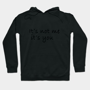 It’s not me it’s you Hoodie